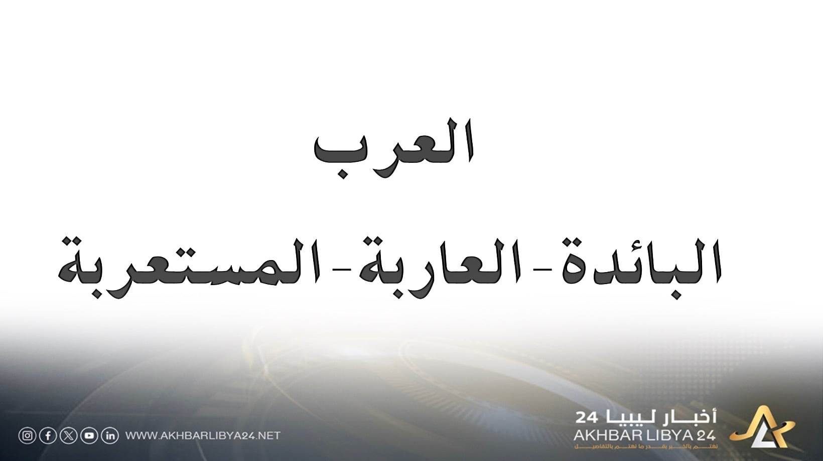 العرب بين البائدة والعاربة والمستعربة.. أقسام ثلاث حفرت عمق الهوية