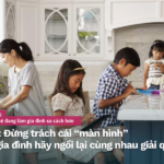 Công nghệ đang làm gia đình xa cách hơn Bài 5: Đừng trách cái “màn hình” mà mỗi gia đình hãy ngồi lại cùng nhau giải quyết